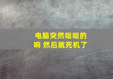 电脑突然嗡嗡的响 然后就死机了